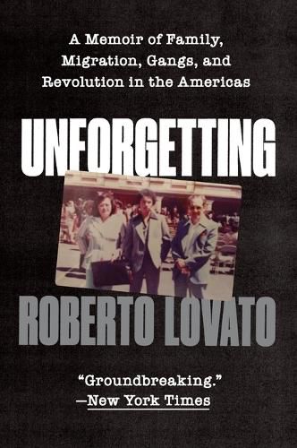 Cover image for Unforgetting: A Memoir of Family, Migration, Gangs, and Revolution in the Americas