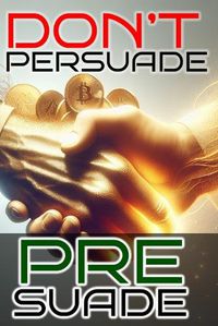 Cover image for Don't Persuade, Pre-Suade!