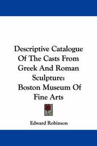 Cover image for Descriptive Catalogue of the Casts from Greek and Roman Sculpture: Boston Museum of Fine Arts