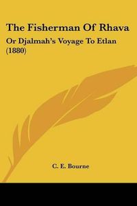 Cover image for The Fisherman of Rhava: Or Djalmah's Voyage to Etlan (1880)