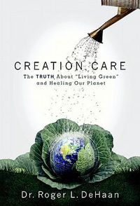 Cover image for Creation Care: The Truth about  Living Green  and Healing Our Planet