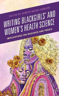 Cover image for Writing Blackgirls' and Women's Health Science