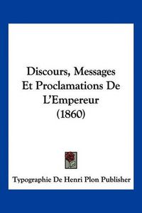 Cover image for Discours, Messages Et Proclamations de L'Empereur (1860)