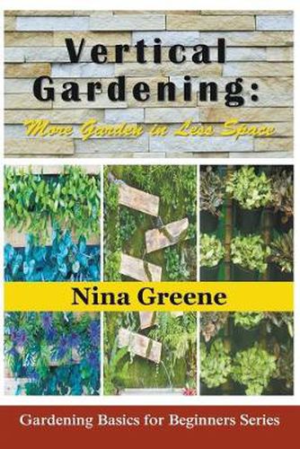 Cover image for Vertical Gardening: More Garden in Less Space: Gardening Basics for Beginners Series