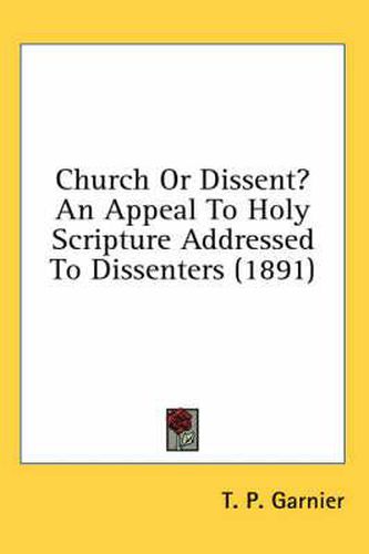 Cover image for Church or Dissent? an Appeal to Holy Scripture Addressed to Dissenters (1891)