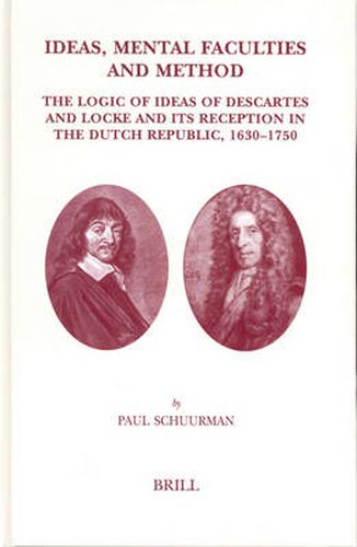 Cover image for Ideas, Mental Faculties and Method: The Logic of Ideas of Descartes and Locke and Its Reception in the Dutch Republic, 1630-1750