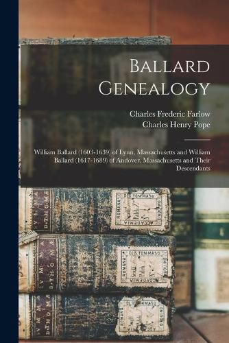 Ballard Genealogy: William Ballard (1603-1639) of Lynn, Massachusetts and William Ballard (1617-1689) of Andover, Massachusetts and Their Descendants