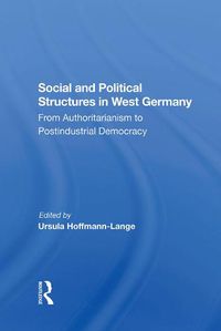 Cover image for Social and Political Structures in West Germany: From Authoritarianism to Postindustrial Democracy