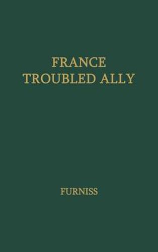 Cover image for France, Troubled Ally: DeGaulle's Heritage and Prospects