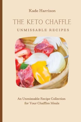 Cover image for The Keto Chaffles Unmissable Recipes: An Unmissable Recipe Collection for Your Chaffles Meals