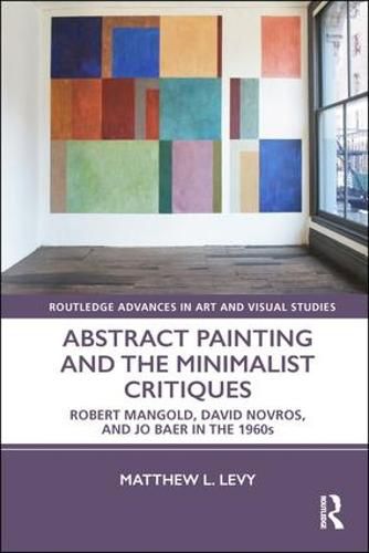 Abstract Painting and the Minimalist Critiques: Robert Mangold, David Novros, and Jo Baer in the 1960s