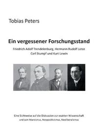 Cover image for Ein vergessener Forschungsstand - Friedrich Adolf Trendelenburg, Hermann Rudolf Lotze, Carl Stumpf und Kurt Lewin: Eine Sichtweise auf die Diskussion zur exakten Wissenschaft und zum Marxismus, Neopositivismus, Neoliberalismus