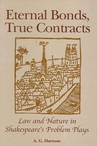 Cover image for Eternal Bonds, True Contracts: Law and Nature in Shakespeare's Problem Plays