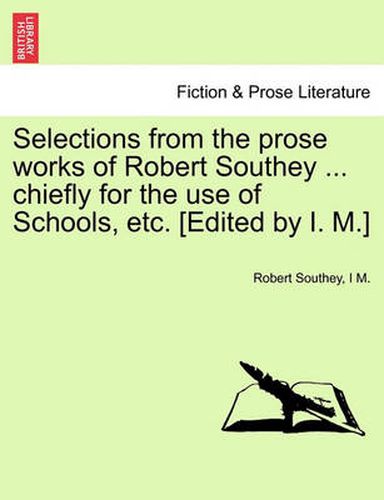 Cover image for Selections from the Prose Works of Robert Southey ... Chiefly for the Use of Schools, Etc. [Edited by I. M.]