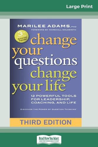 Cover image for Change Your Questions, Change Your Life: 12 Powerful Tools for Leadership, Coaching, and Life (Third Edition) (16pt Large Print Edition)