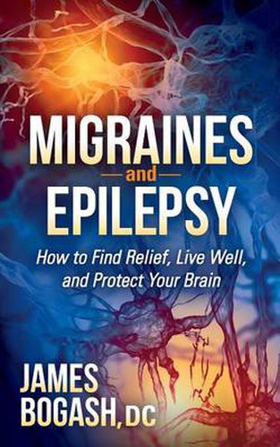 Cover image for Migraines and Epilepsy: How to Find Relief, Live Well, and Protect Your Brain