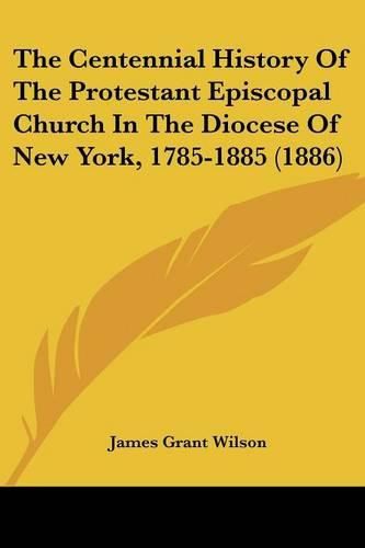 The Centennial History of the Protestant Episcopal Church in the Diocese of New York, 1785-1885 (1886)