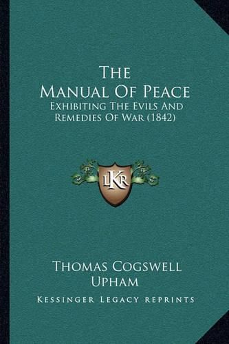 The Manual of Peace: Exhibiting the Evils and Remedies of War (1842)