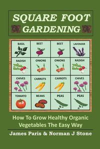 Cover image for Square Foot Gardening: How To Grow Healthy Organic Vegetables The Easy Way