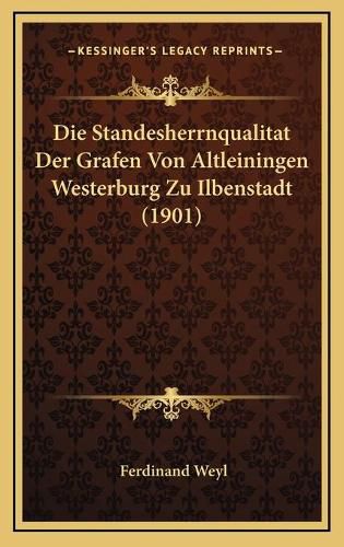 Cover image for Die Standesherrnqualitat Der Grafen Von Altleiningen Westerburg Zu Ilbenstadt (1901)