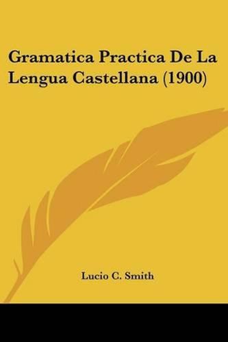 Cover image for Gramatica Practica de La Lengua Castellana (1900)