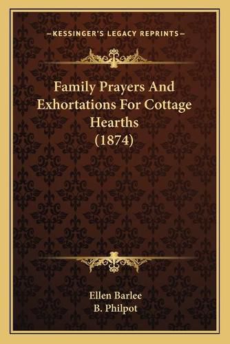 Cover image for Family Prayers and Exhortations for Cottage Hearths (1874)