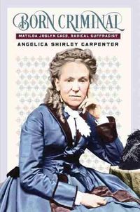 Cover image for Born Criminal: Matilda Joslyn Gage, Radical Suffragist