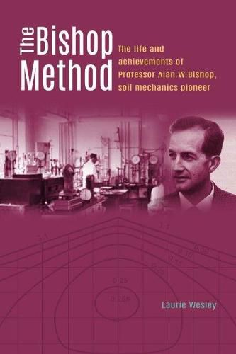 Cover image for The Bishop Method: The life and achievements of Professor Alan Bishop, soil mechanics pioneer