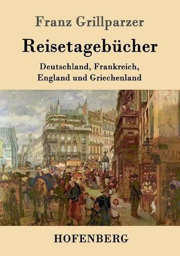 Reisetagebucher: Reisen nach Deutschland, Frankreich, England und Griechenland