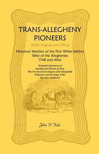 Cover image for Trans-Allegheny Pioneers (West Virginia and Ohio): Historical Sketches of the First White Settlers West of the Alleghenies, 1748 and After