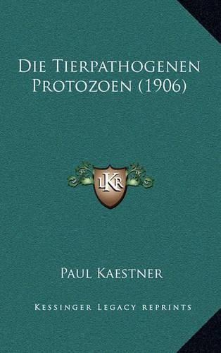 Cover image for Die Tierpathogenen Protozoen (1906)