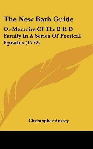 The New Bath Guide: Or Memoirs Of The B-R-D Family In A Series Of Poetical Epistles (1772)