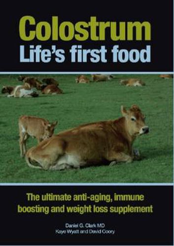 Colostrum Life's First Food: The Ultimate Anti-Aging, Immune Boosting and Weight Loss Supplement