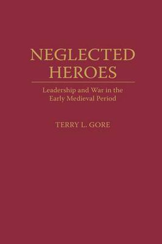 Cover image for Neglected Heroes: Leadership and War in the Early Medieval Period