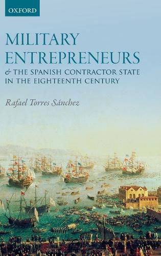 Military Entrepreneurs and the Spanish Contractor State in the Eighteenth Century