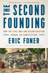 Cover image for The Second Founding: How the Civil War and Reconstruction Remade the Constitution