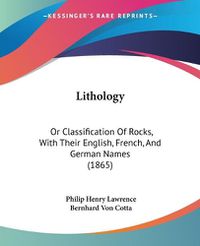 Cover image for Lithology: Or Classification of Rocks, with Their English, French, and German Names (1865)