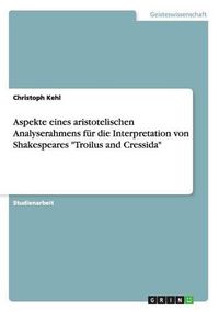 Cover image for Aspekte eines aristotelischen Analyserahmens fur die Interpretation von Shakespeares Troilus and Cressida