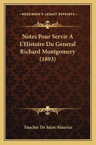 Notes Pour Servir A L'Histoire Du General Richard Montgomery (1893)