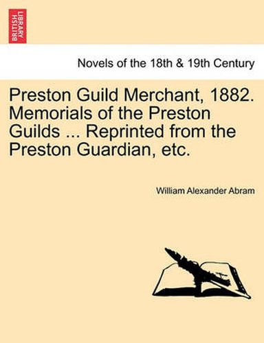 Cover image for Preston Guild Merchant, 1882. Memorials of the Preston Guilds ... Reprinted from the Preston Guardian, Etc.