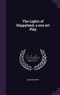 Cover image for The Lights of Happyland, a One Act Play