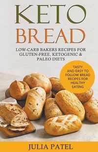 Cover image for Keto Bread: Low-Carb Bakers Recipes for Gluten-Free, Ketogenic & Paleo Diets. Tasty and Easy to Follow Bread Recipes for Healthy Eating