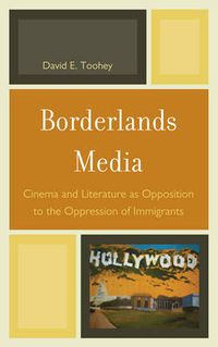 Cover image for Borderlands Media: Cinema and Literature as Opposition to the Oppression of Immigrants