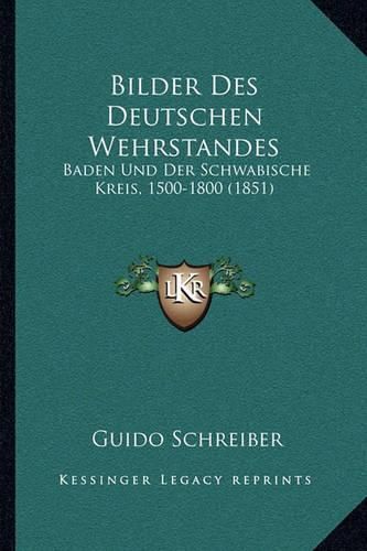 Cover image for Bilder Des Deutschen Wehrstandes: Baden Und Der Schwabische Kreis, 1500-1800 (1851)