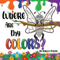 Cover image for Where Are My COLORS?: Shining bright in your own skin.