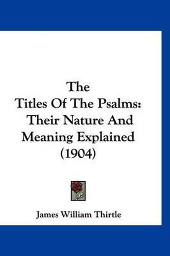 Cover image for The Titles of the Psalms: Their Nature and Meaning Explained (1904)