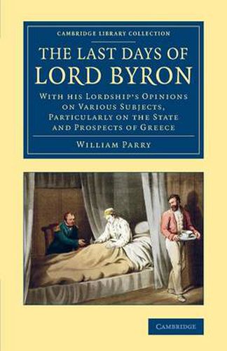 Cover image for The Last Days of Lord Byron: With his Lordship's Opinions on Various Subjects, Particularly on the State and Prospects of Greece