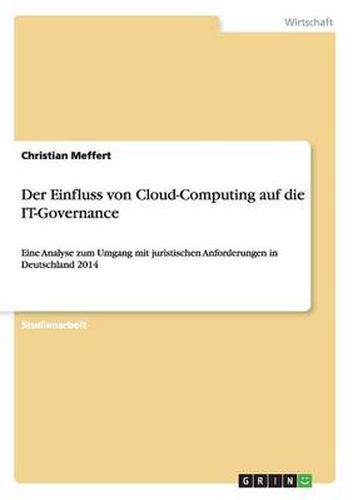 Cover image for Der Einfluss von Cloud-Computing auf die IT-Governance: Eine Analyse zum Umgang mit juristischen Anforderungen in Deutschland 2014