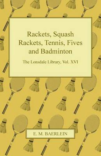 Cover image for Rackets, Squash Rackets, Tennis, Fives and Badminton - The Lonsdale Library, Vol. XVI