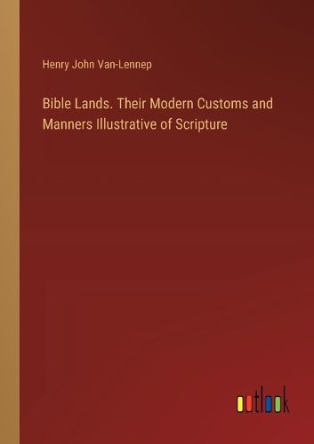 Cover image for Bible Lands. Their Modern Customs and Manners Illustrative of Scripture